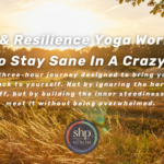 Roots & Resilience Yoga Workshop: How To Stay Sane In A Crazy World