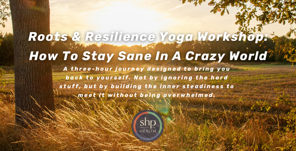 Roots & Resilience Yoga Workshop: How To Stay Sane In A Crazy World